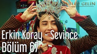 İstanbullu Gelin 67. Bölüm - Erkin Koray - Sevince