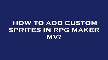 How to add custom sprites in rpg maker mv?