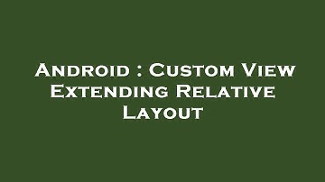 Android : Custom View Extending Relative Layout