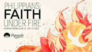 Philippians: Faith Under Fire (11:30 am service) 6.19.22