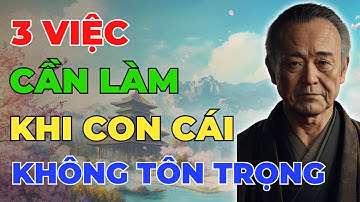 3 Điều Cha Mẹ Cần Làm Khi Con Cái Không Tôn Trọng | Lời Dặn Người Xưa