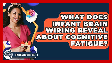 What Does Infant Brain Wiring Reveal About Cognitive Fatigue? - Brain Development Hub