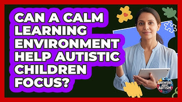Can a Calm Learning Environment Help Autistic Children Focus?