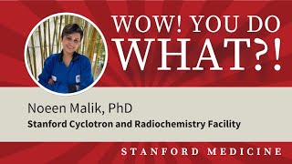 Wow! You do WHAT?! Meet Noeen Malik, head radiochemist and industry partnership lead