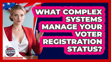 What Complex Systems Manage Your Voter Registration Status? - Election Central Channel
