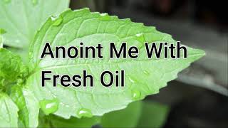 Video thumbnail of "Anoint Me With Fresh Oil Lyrics"