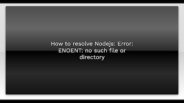 How to resolve Nodejs: Error: ENOENT: no such file or directory