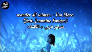 wander all winter. - I&#39;m Here. (feat. Jeannine Fontyn) مترجمة عربى بالكلمات