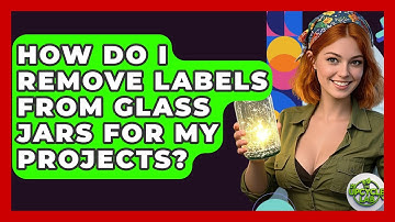 How Do I Remove Labels From Glass Jars for My Projects? - The Upcycle Lab