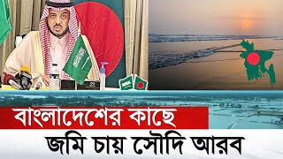 সৌদি আরবকে জমি দিচ্ছে বাংলাদেশ | Saudi Arabia wants land | Land View