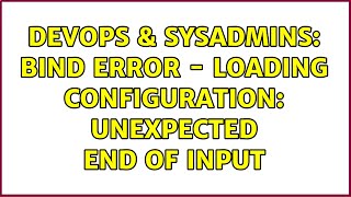 DevOps & SysAdmins: BIND error - loading configuration: unexpected end of input (2 Solutions!!)