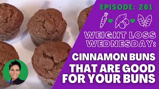 Cinnamon Buns That Are Good For Your Buns | WEIGHT LOSS WEDNESDAY  Episode: 261