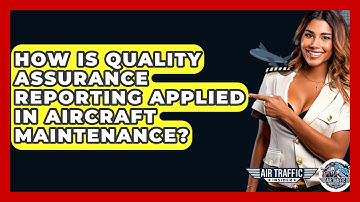 How Is Quality Assurance Reporting Applied In Aircraft Maintenance? - Air Traffic Insider