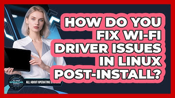 How Do You Fix Wi-Fi Driver Issues In Linux Post-install? - All About Operating Systems