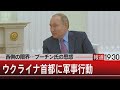 西側の限界…プーチン氏の思惑ウクライナ首都に軍事行動【2月24日(木)#報道1930】