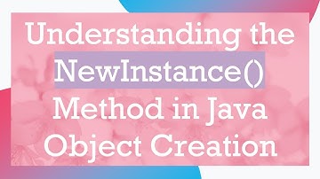 Understanding the NewInstance() Method in Java Object Creation