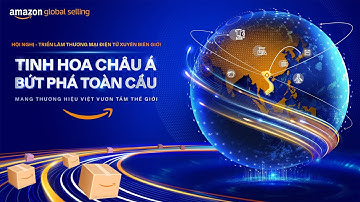 Hội nghị - Triển lãm Thương Mại Điện Tử Xuyên Biên Giới “TINH HOA CHÂU Á - BỨT PHÁ TOÀN CẦU”