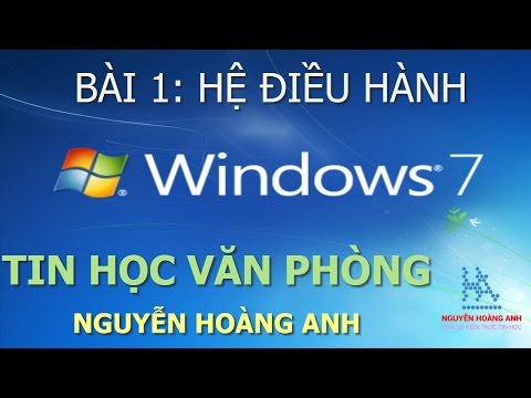 Bài 1 | Hệ Điều Hành Windows 7 | Tin học văn phòng - Nguyễn Hoàng Anh