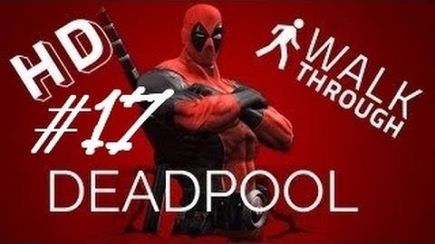 Deadpool - Gameplay Walkthrough - Part 17 - XBox 360/ PS3/ PC - HD