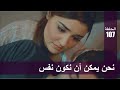 الحب لا يفهم الكلام – الحلقة 107 | نحن يمكن أن نكون نفس