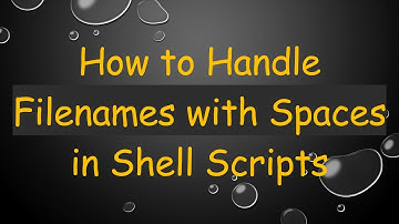 How to Handle Filenames with Spaces in Shell Scripts