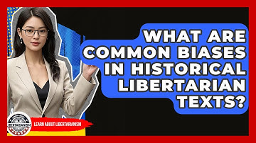 What Are Common Biases In Historical Libertarian Texts? - Learn About Libertarianism