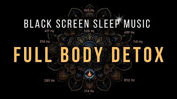 Full Body Detox with All 9 Solfeggio Frequencies ☯ BLACK SCREEN SLEEP MUSIC