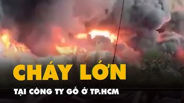Cháy lớn tại công ty gỗ ở TP.HCM khiến cả ngàn mét vuông nhà xưởng đổ sập, hư hại
