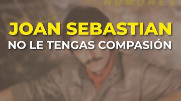 Joan Sebastian - No Le Tengas Compasión (Audio Oficial)