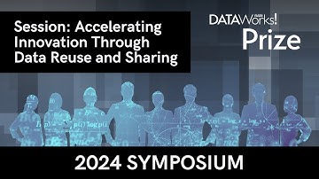 Accelerating Innovation Through Data Reuse and Sharing - 2024 DataWorks! Prize Symposium