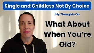 Single and Childless Not By Choice: Who Is Going To Take Care Of You When You're Old?