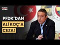 PFDK&#39;dan Ali Koç&#39;a 60 gün hak mahrumiyeti cezası
