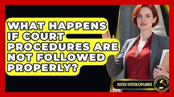 What Happens If Court Procedures Are Not Followed Properly? - Justice System Explained