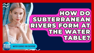 How Do Subterranean Rivers Form At The Water Table? - Water Science For Everyone