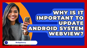 Why Is It Important To Update Android System WebView? - Be App Savvy
