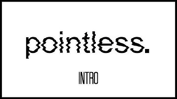 INTRO • Pointless