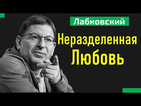 Михаил Лабковский Неразделенная любовь. Безответная любовь.