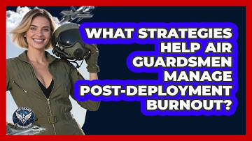 What Strategies Help Air Guardsmen Manage Post-deployment Burnout? - Air Guard Commanders
