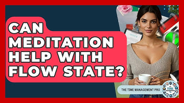 Can Meditation Help With Flow State? - The Time Management Pro