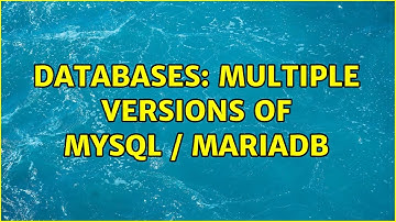 Databases: Multiple versions of mysql / mariadb (2 Solutions!!)