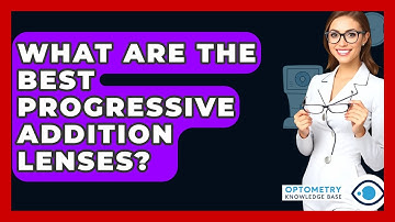 What Are The Best Progressive Addition Lenses? - Optometry Knowledge Base