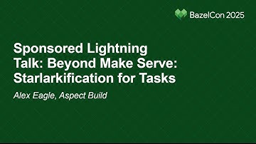Sponsored Lightning Talk: Beyond Make Serve: Starlarkification for Tasks - Alex Eagle, Aspect Build
