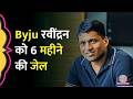 Byju's के फाउंडर Raveendran को Singapore की कोर्ट ने सुनाई 6 महीने की सजा, भारी जुर्माना भी लगा
