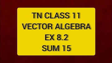 TN CLASS 11 MATHS VECTOR ALGEBRA EX 8.2 SUM 15