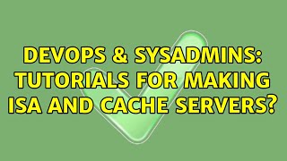 DevOps & SysAdmins: Tutorials for making ISA and Cache Servers? (2 Solutions!!)