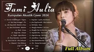 30 Lagu Tami Aulia Terbaru 2024 | Tami Aulia Full Album | Lagu Akustik Cover Indonesia