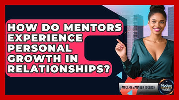 How Do Mentors Experience Personal Growth In Relationships? - Modern Manager Toolbox