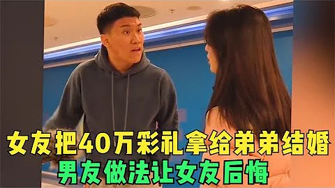 女友把40万彩礼拿给弟弟结婚，下一秒男友让她后悔，网友：真爷们 - 天天要闻