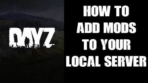Beginners Guide: How To Add Mods To Your Local PC DayZ Server For Single Player & Or Testing
