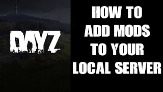 Beginners Guide: How To Add Mods To Your Local PC DayZ Server For Single Player & Or Testing
